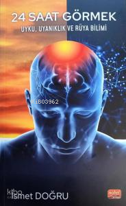 24 Saat Görmek - Uyku, Uyanıklık ve Rüya Bilimi