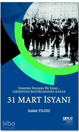 31 Mart İsyanı; Gizemini Koruyan Bir İsyan - Çıkışından Bastırılmasına Kadar