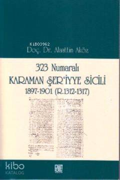 323 Numaralı Karaman Şer'iyye Sicili; 1897-1901 (R. 1312-1317)