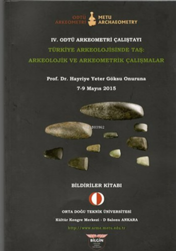 4. Odtü Arkeometri Çalıştayı Türkiye Arkeolojisinde Taş: Arkeolojik ve Arkeometrik Çalışmalar