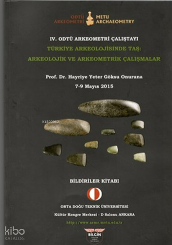 4. Odtü Arkeometri Çalıştayı Türkiye Arkeolojisinde Taş: Arkeolojik ve Arkeometrik Çalışmalar