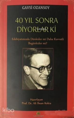 40 Yıl Sonra Diyorlar Ki; Edebiyatımızda Dünküler Mi Daha Kuvvetli Bugünküler Mi?
