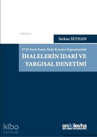 4734 Sayılı Kamu İhale Kanunu Kapsamındaki İhalelerin İdari ve Yargısal Denetimi