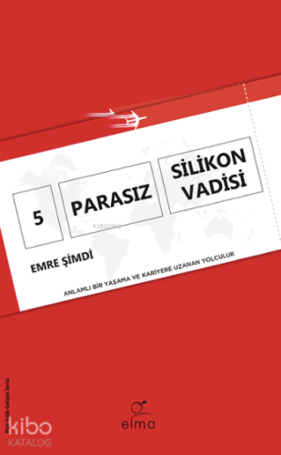 5 Parasız Silikon Vadisi;Anlamlı Bir Yaşama ve Kariyere Uzanan Yolculuk