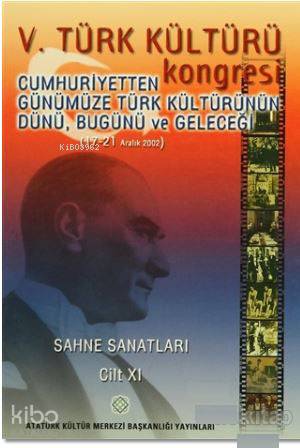 5. Türk Kültürü Kongresi Cilt : 11; Cumhuriyetten Günümüze Türk Kültürünün Dünü, Bugünü ve Geleceği (17-21 Aralık 2002)