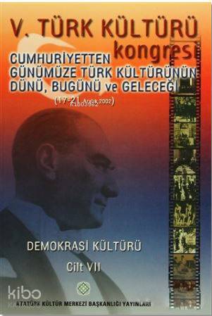 5. Türk Kültürü Kongresi Cilt : 7; Cumhuriyetten Günümüze Türk Kültürünün Dünü, Bugünü ve Geleceği (17-21 Aralık 2002)