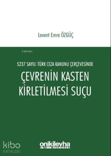 5237 Sayılı Türk Ceza Kanunu Çerçevesinde Çevrenin Kasten Kirletilmesi Suçu