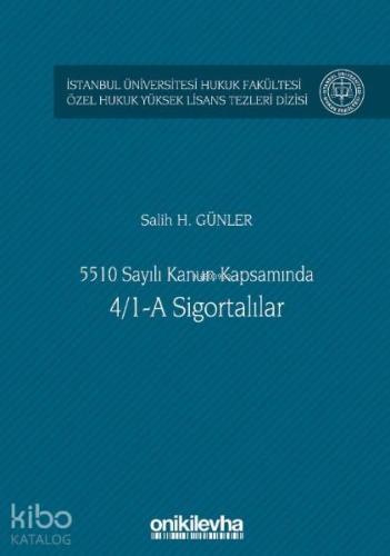 5510 Sayılı Kanun Kapsamında 4/1-A Sigortalılar; İstanbul Üniversitesi Hukuk Fakültesi Özel Hukuk Yüksek Lisans Tezleri Dizisi No: 43