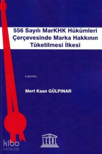 556 Sayılı MarKHK Hükümleri Çerçevesinde Marka Hakkının Tüketilmesi İlkesi