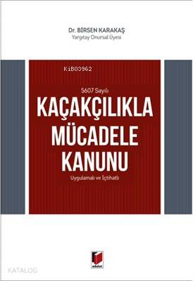 5607 Sayılı Kaçakçılıkla Mücadele Kanunu Uygulamalı ve İçtihatlı