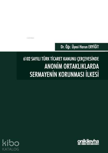 6102 Sayılı Türk Ticaret Kanunu Çerçevesinde Anonim Ortaklıklarda Sermayenin Korunması İlkesi