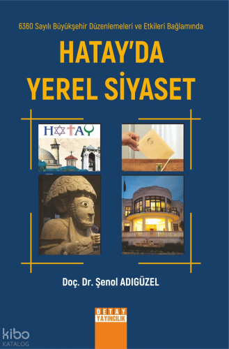 6360 Sayılı Büyükşehir Düzenlemeleri Ve Etkileri Bağlamında Hatay’Da Yerel Siyaset