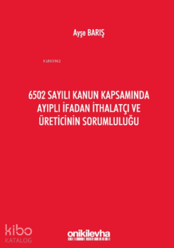 6502 Sayılı Kanun Kapsamında Ayıplı İfadan İthalatçı Ve Üreticinin Sorumluluğu