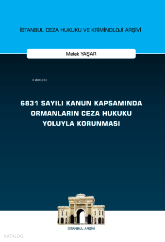 6831 Sayılı Kanun Kapsamında Ormanların Ceza Hukuku Yoluyla Korunması