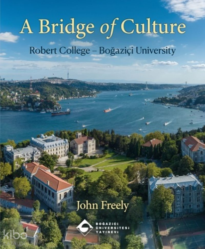 A Bridge of Culture: Robert College - Boğaziçi University (Ciltli);How An American College in Istanbul Became A Turkish University