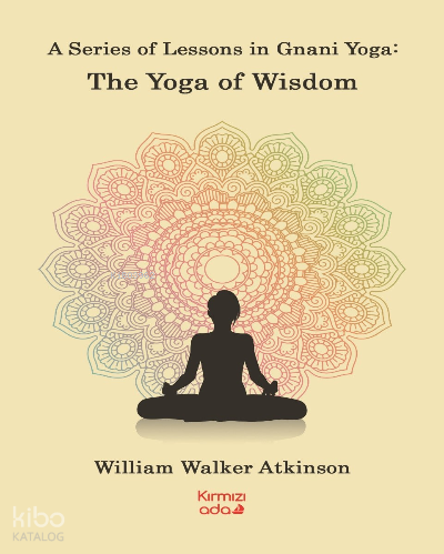 A Series Of Lessons in Gnani Yoga:The Yoga Wisdom