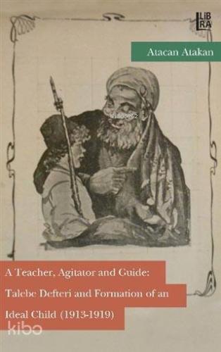 A Teacher, Agitator and Guide: Talebe Defteri and Formation of an Ideal Child (1913-1919)
