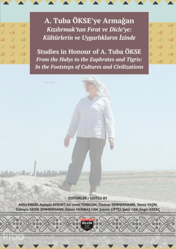 A. Tuba Ökse'ye Armağan - Kızılırmak'tan Fırat ve Dicle'ye: Kültürlerin ve Uygarlıkların İzinde;Studies in Honour of A. tubaÖkse From the Halys to the Euphrates and Tigris: In the Footsteps of Cultures and Civilizations