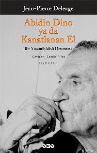 Abidin Dino Ya Da Kanatlanan El; Bir Yaşamöyküsü Denemesi - Kitapiks.c