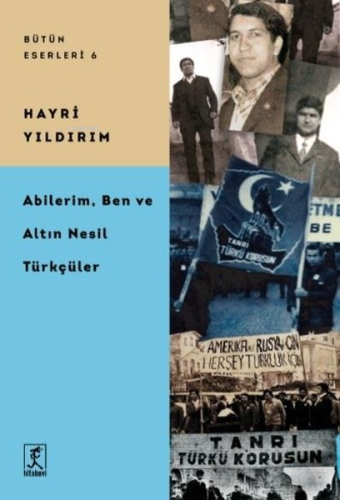 Abilerim, Ben ve Altın Nesil Türkçüler - Bütün Eserleri 6