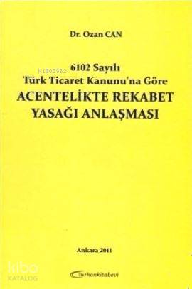 Acentelikte Rekabet Yasağı Anlaşması; 6102 Sayılı Ticaret Kanunu'na Göre