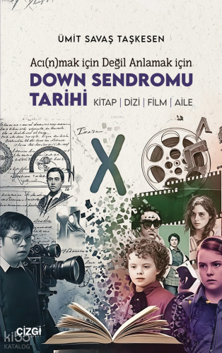 Acı(n)mak için Değil Anlamak için Down Sendromu Tarihi;Kitap - Dizi - Film - Aile