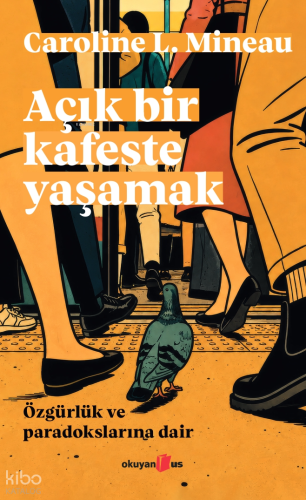 Açık Bir Kafeste Yaşamak;Özgürlük ve Paradokslarına Dair
