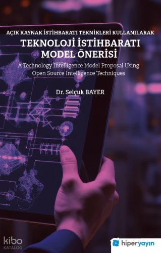 Açık Kaynak İstihbaratı Teknikleri Kullanılarak Teknoloji İstihbaratı Model Önerisi;A Technology Intelligence Model Proposal Using Open Source Intelligence Techniques