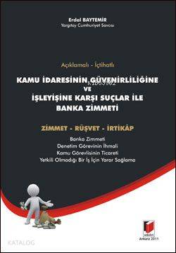Açıklamalı - İçtihatlı Kamu İdaresinin Güvenirliliğine ve İşleyişine Karşı Suçlar ile Banka Zimmeti