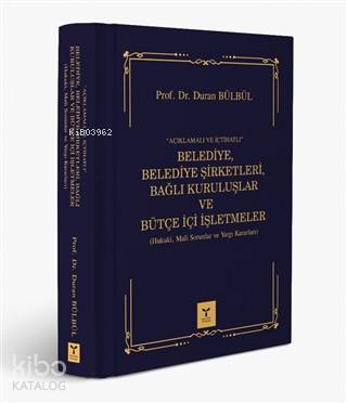 Açıklamalı ve İçtihatlı Belediye, Belediye Şirketleri, Bağlı Kuruluşlar ve Bütçe İçi İşlemleri; Hukuki, Mali Sorunlar ve Yargı Kararları