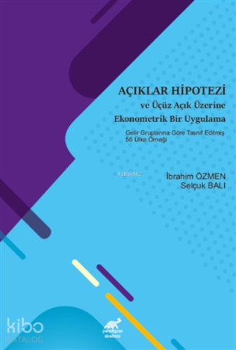 Açıklar Hipotezi ve Üçüz Açık Üzerine Ekonometrik Bir Uygulama; Gelir Gruplarına Göre Tasnif Edilmiş 56 Ülke Örneği