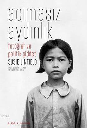 Acımasız Aydınlık; Fotoğraf ve Politik Şiddet - Kitapiks.com