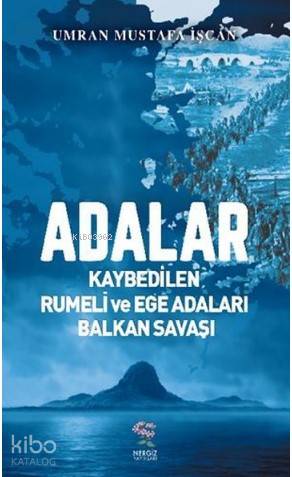 Adalar - Kaybedilen Rumeli ve Ege Adaları Balkan Savaşı
