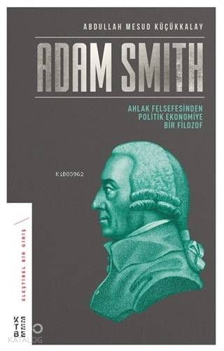 Adam Smith; Ahlak Felsefesinden Politik Ekonomiye Bir Filozof