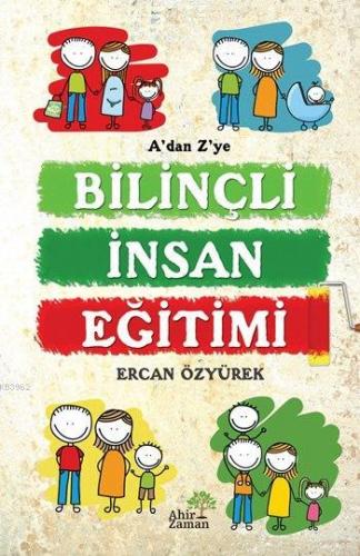 A'dan Z'ye Bilinçli İnsan Eğitimi - Kitapiks.com