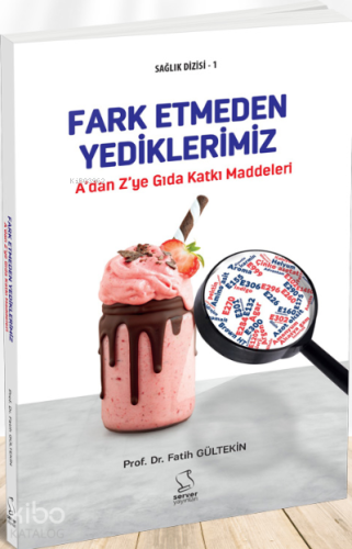 A'dan Z'ye Gıda Katkı Maddeleri (Ansiklopedik Sözlük) - Kitapiks.com
