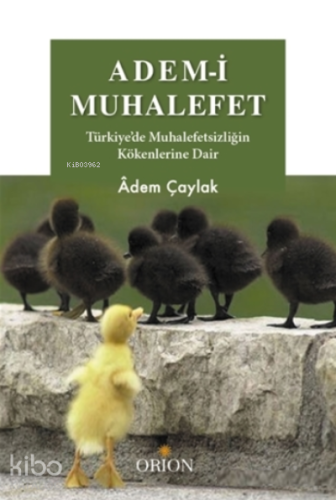 Adem-i Muhalefet;Türkiye'de Muhalefetsizliğin Kökenlerine Dair