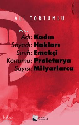 Adı: Kadın Soyadı: Hakları Sınıfı: Emekçi Konumu: Proletarya Sayısı: Milyarlarca