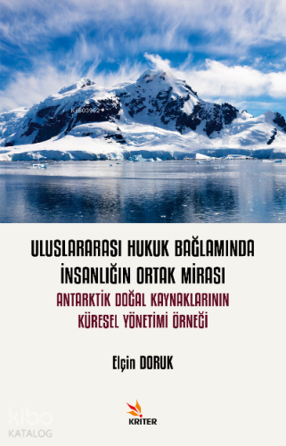 Adı: Uluslararası Hukuk Bağlamında İnsanlığın Ortak Mirası: Antarktik Doğal Kaynaklarının Küresel Yönetimi Örneği