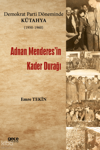 Adnan Menderes’in Kader Durağı - Demokrat Parti Döneminde Kütahya (1950-1960)