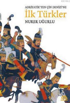 Adriyatik'ten Çin Denizi'ne İlk Türkler