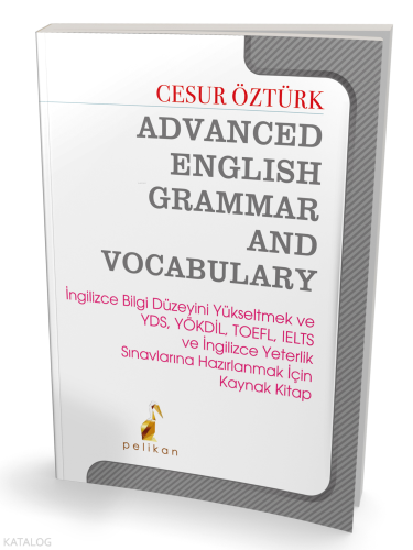 Advanced English Grammar and Vocabulary;İngilizce Bilgi Düzeyini Yükseltmek ve YDS, YÖKDİL, TOEFL, IELTS ve İngilizce Yeterlik Sınavlarına Hazırlanmak İçin Kaynak Kitap