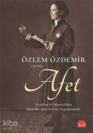 Afet; Atatürk'ün Manevi Kızı Prof. Dr. Afet İnan'ın Yaşam Öyküsü