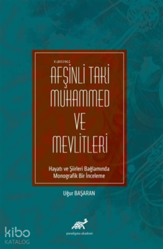 Afşinli Taki Muhammed ve Mevlitleri ;Hayatı ve Şiirleri Bağlamında Monografik Bir İnceleme