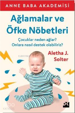 Ağlamalar ve Öfke Nöbetleri; Çocuklar Neden Ağlar ? Onlara Nasıl Deste