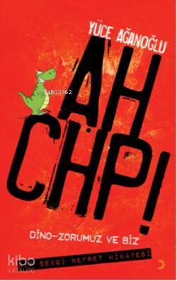 Ah CHP!; Dino Zorumuz VE Biz Bir Sevgi Nefret Hikayesi