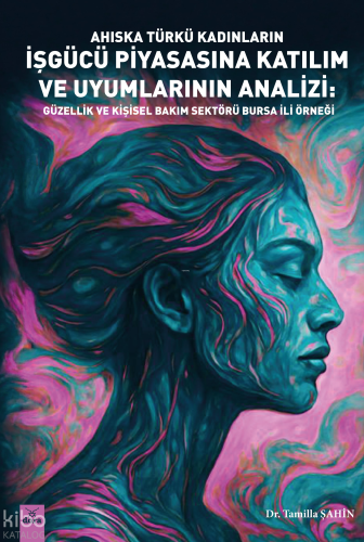 Ahıska Türkü Kadınların İşgücü Piyasasına Katılım ve Uyumlarının Analizi;Güzellik ve Kişisel Bakım Sektörü –Bursa İli Örneği