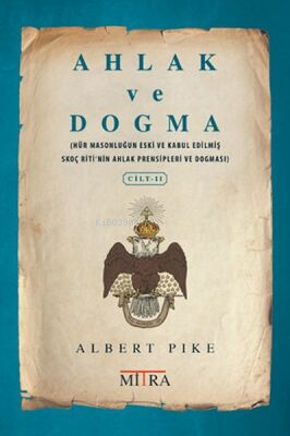 Ahlak ve Dogma Cilt 2;(Hür Masonluğun Eski ve Kabul Edilmiş Skoç Riti'nin Ahlak Prensipleri ve Dogması)