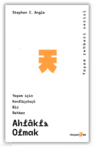 Ahlaklı Olmak;Yaşam İçin Konfüsyüsçü Bir Rehber