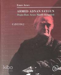 Ahmed Adnan Saygun (Ciltli); Doğu Batı Arası Müzik Köprüsü